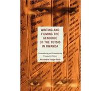 Writing and Filming the Genocide of the Tutsis in Rwanda by Alexandre DaugeRoth Alexandre Dauge-Roth (Auteur)