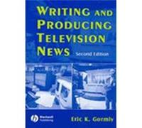 Writing and Producing Television News by Eric K. Gormly Eric K. Gormly (Auteur)