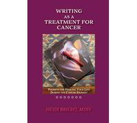 Writing as a Treatment for Cancer: Prompts for Healing Your Life During the Cancer Journey