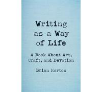 Writing as a Way of Life A Book About Art, Craft, and Devotion - Brian Morton - Black Lawrence Press - ebook (ePub) - Livre