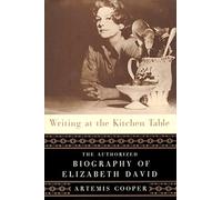 Writing at the Kitchen Table: The Authorized Biography of Elizabeth David