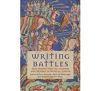 Writing Battles: New Perspectives On Warfare And Memory In Medieval Europe