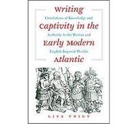 Writing Captivity in the Early Modern Atlantic Lisa Voigt (Auteur)