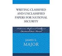 Writing Classified and Unclassified Papers in the Intelligence Community, Scarecrow Professional Intelligence Education Series James S. Major (Auteur)
