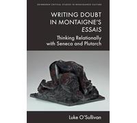 Writing Doubt in Montaigne's Essais: Thinking Relationally with Seneca and Plutarch