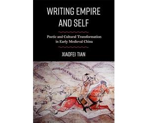 Writing Empire and Self: Poetic and Cultural Transformation in Early Medieval China