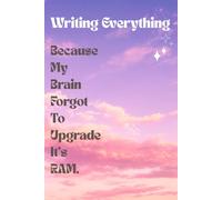 WRITING EVERYTHIG Because My brain Forgot To Upgrade Its RAM.: A quirky notebook to jot, doodle, and organize. Perfect gift for busy minds to ... gift, organize thoughts, write, memory boost.