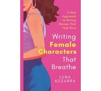 Writing Female Characters that breathe: A new approach to writing women that feel alive
