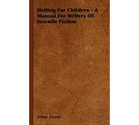 Writing For Children - A Manual For Writers Of Juvenile Fiction