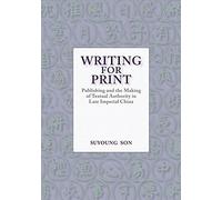 Writing for Print: Publishing and the Making of Textual Authority in Late Imperial China