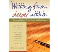 Writing from Deeper within Advanced Steps in Writing Fiction and Life Stories by Bernard Selling Bernard Selling (Auteur)