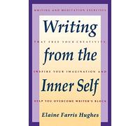 Writing From the Inner Self: Practical Meditation and Writing Exercises to Foster Creativity and Overcome Writer's Block
