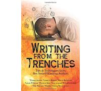 Writing From The Trenches: Tips & Techniques From Ten Award-Winning Authors