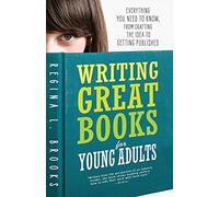 Writing Great Books for Young Adults: Everything You Need to Know, from Crafting the Idea to Getting Published