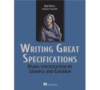 Writing Great Specifications: Using Specification By Example and Gherkin