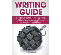 Writing Guide: How To Use Writing Tools, Help, And Vivid Settings For Producing Content, Stories, Books, And Blogs. (Write An English Book.)