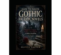 Writing Guide: How to Write Gothic Fiction Novels: Romance, Horror, Secrets, and Suspense in Modern Storytelling: Mastering Atmosphere, Obsession, and Emotional Terror in Modern Gothic Fiction