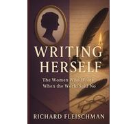 Writing Herself:: The Women Who Wrote When the World Said No