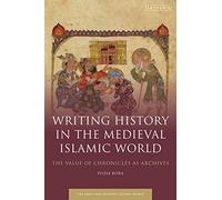 Writing History In The Medieval Islamic World: The Value Of Chronicles As Archives