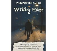 Writing Home: One agency founder’s unfiltered memoir of growth, love, and the price of building big