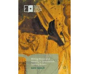 Writing Illness And Identity In Seventeenth-Century Britain