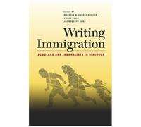Writing Immigration - Scholars And Journalists In Dialogue