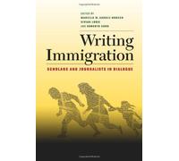 Writing Immigration - Scholars And Journalists In Dialogue