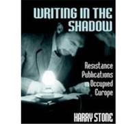Writing in the Shadow: Resistance Publications in Occupied Europe Stone, Harry (Auteur)