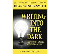 Writing into the Dark: How to Write a Novel without an Outline