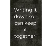Writing it down so I can keep it together