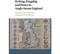 Writing, Kingship And Power In Anglo-Saxon England