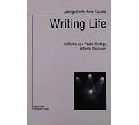 Writing Life: Suffering As a Poetic Strategy of Emily Dickinson