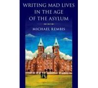 Writing Mad Lives In The Age Of The Asylum