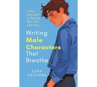 Writing Male Characters that Breathe: A New Approach to writing Men that feel Alive