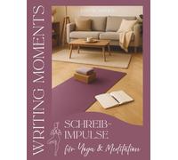 Writing Moments - Schreibimpulse für Yoga & Meditation: Ein achtsames Schreibjournal für innere Ruhe, Klarheit und Balance