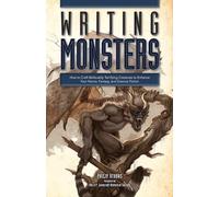 Écrire des monstres – Concevoir des créatures terrifiantes et crédibles pour horreur, fantasy et SF