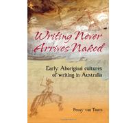 Writing Never Arrives Naked: Early Aboriginal Cultures of Writing in Australia