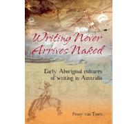 Writing Never Arrives Naked: Early Aboriginal Cultures of Writing in Australia