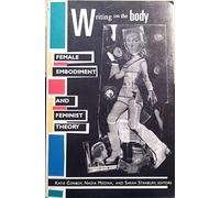 Writing on the Body: Female Embodiment and Feminist Theory