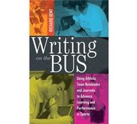 Writing On The Bus: Using Athletic Team Notebooks And Journals To Advance Learning And Performance In Sports Published In Cooperation With The National Writing Project (Paperback) Richard Kent, (Auteu