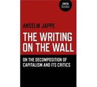 Writing on the Wall The On the Decomposition of Capitalism and Its Critics by Alastair Hemmens Anselm Jappe, Alastair Hemmens (Auteur)