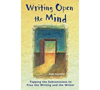 Writing Open the Mind: Tapping the Subconscious to Free the Writing and the Writer