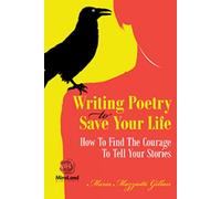 Writing Poetry to Save Your Life: How to Find the Courage to Tell Your Stories