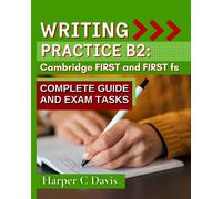 Writing Practice B2: Cambridge FIRST and FIRST fs: Complete guide and exam practice for the FCE exam writing paper. Workbook.