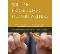 Writing Prompts for Fiction Writers: A 365-Day Practical Blueprint to Banishing Writer’s Block, Mastering Your Craft, and Finishing Your Book: 365 ... & Writer's Toolbox to Conquer Writer's Block