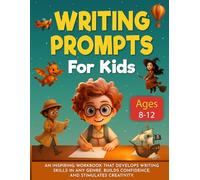 Writing Prompts For Kids Ages 8-12: An Inspiring Workbook That Develops Writing Skills in any Genre, Builds Confidence, and Stimulates Creativity
