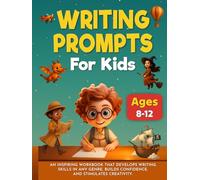 Writing Prompts For Kids Ages 8-12: An Inspiring Workbook That Develops Writing Skills in any Genre, Builds Confidence, and Stimulates Creativity