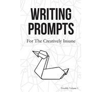 Writing Prompts: For the Creatively Insane