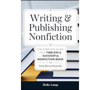 Writing & Publishing Nonfiction: The Complete Guide to a Timeless & Successful Nonfiction Book - From Idea to Bestseller