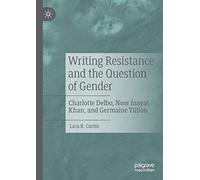Writing Resistance and the Question of Gender: Charlotte Delbo, Noor Inayat Khan, and Germaine Tillion